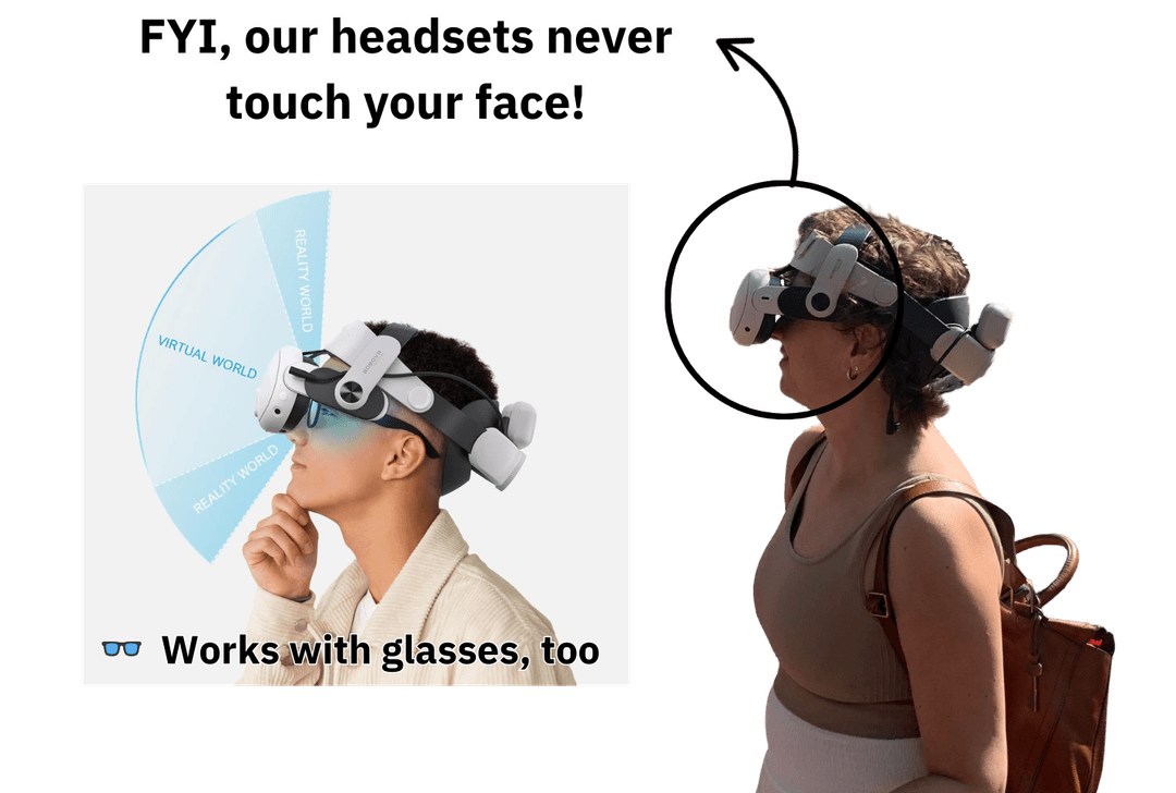 Our headsets never touch your face